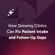How Growing Clinics Can Fix Patient Intake and Follow-Up Gaps